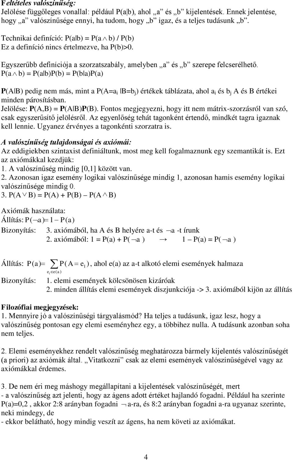 aù b) = a b)b) = b a)a) A B) pedig nem más, mint a A=a i B=b j ) értékek táblázata, ahol a i és b j A és B értékei minden párosításban. Jelölése: A,B) = A B)B).