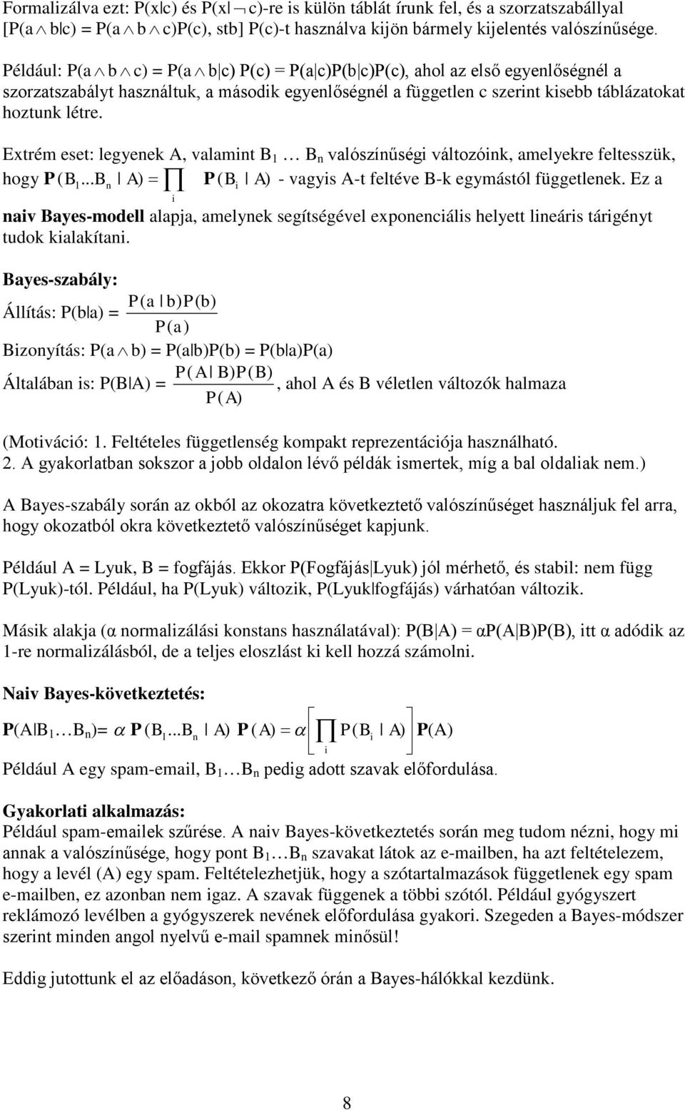 Extrém eset: legyenek A, valamint B 1 B n valószínűségi változóink, amelyekre feltesszük, hogy P ( B 1... B n A) P ( B i A) - vagyis A-t feltéve B-k egymástól függetlenek.