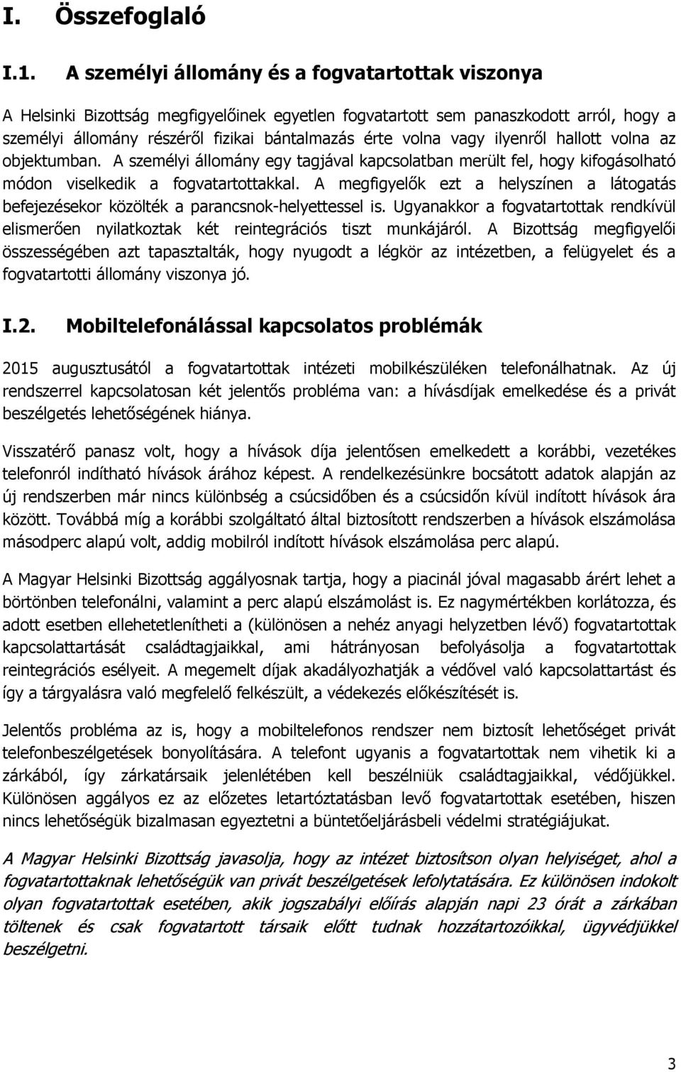 vagy ilyenről hallott volna az objektumban. A személyi állomány egy tagjával kapcsolatban merült fel, hogy kifogásolható módon viselkedik a fogvatartottakkal.