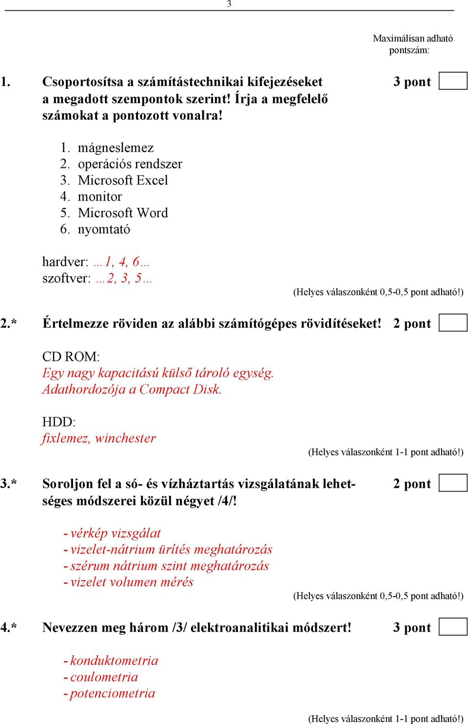 2 pont CD ROM: Egy nagy kapacitású külsı tároló egység. Adathordozója a Compact Disk. HDD: fixlemez, winchester 3.