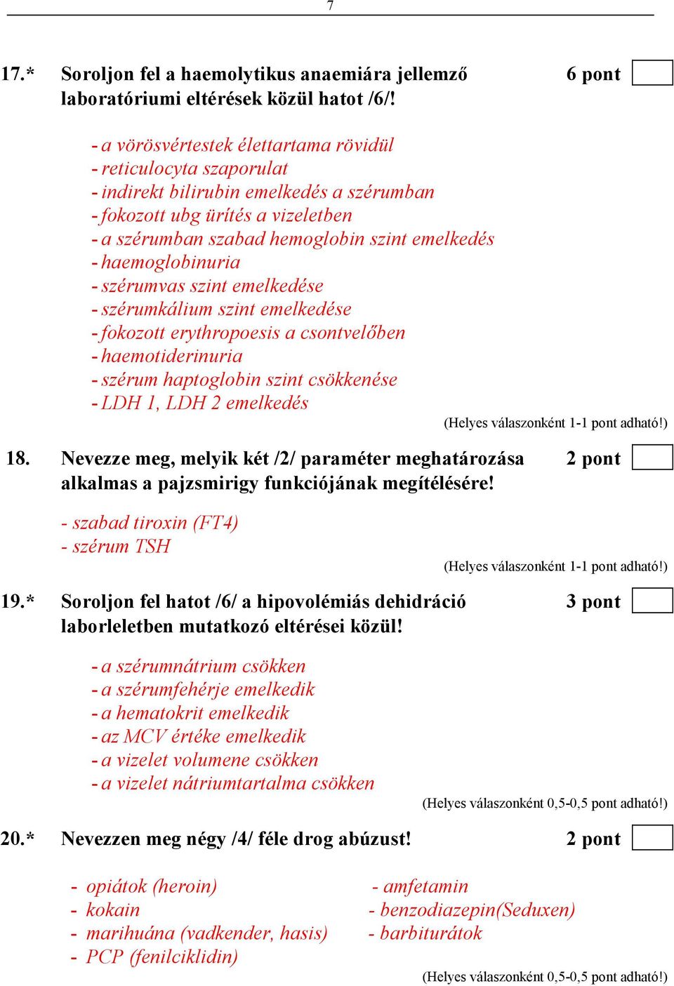 haemoglobinuria - szérumvas szint emelkedése - szérumkálium szint emelkedése - fokozott erythropoesis a csontvelıben - haemotiderinuria - szérum haptoglobin szint csökkenése - LDH 1, LDH 2 emelkedés