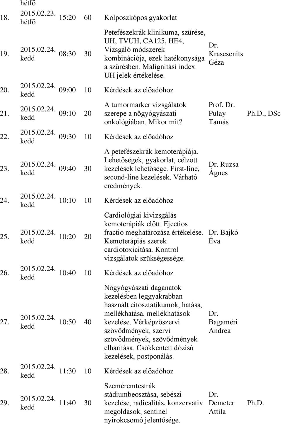 09:00 09:10 20 A tumormarker vizsgálatok szerepe a nőgyógyászati onkológiában. Mikor mit? 09:30 09:40 30 A petefészekrák kemoterápiája. Lehetőségek, gyakorlat, célzott kezelések lehetősége.