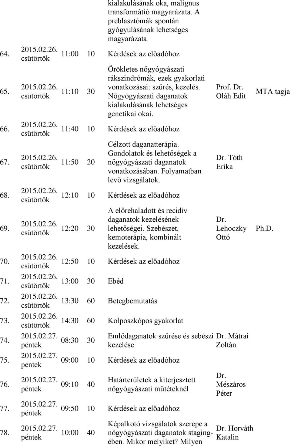 11:40 11:50 20 Célzott daganatterápia. Gondolatok és lehetőségek a nőgyógyászati daganatok vonatkozásában. Folyamatban levő vizsgálatok.