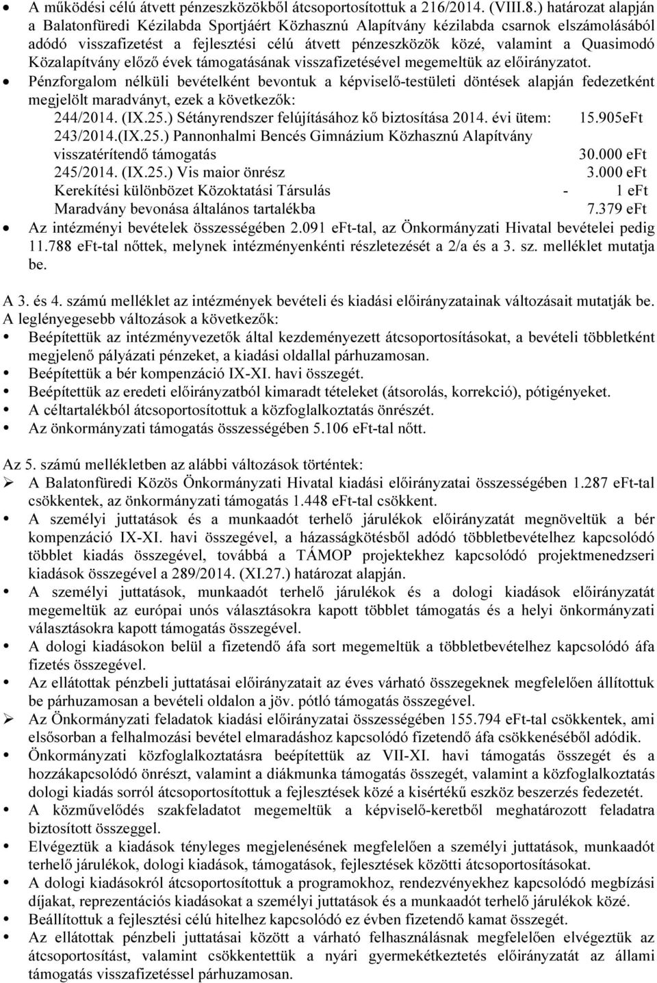 Közalapítvány előző évek támogatásának visszafizetésével megemeltük az előirányzatot.