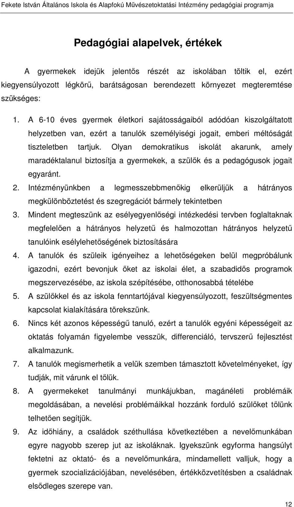 Olyan demokratikus iskolát akarunk, amely maradéktalanul biztosítja a gyermekek, a szülők és a pedagógusok jogait egyaránt. 2.