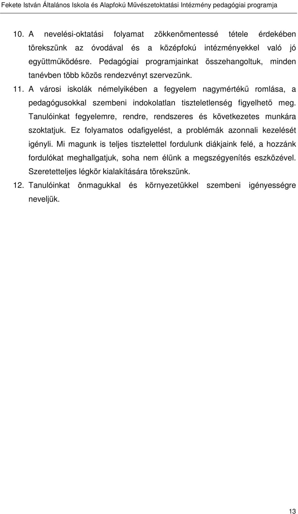 A városi iskolák némelyikében a fegyelem nagymértékű romlása, a pedagógusokkal szembeni indokolatlan tiszteletlenség figyelhető meg.