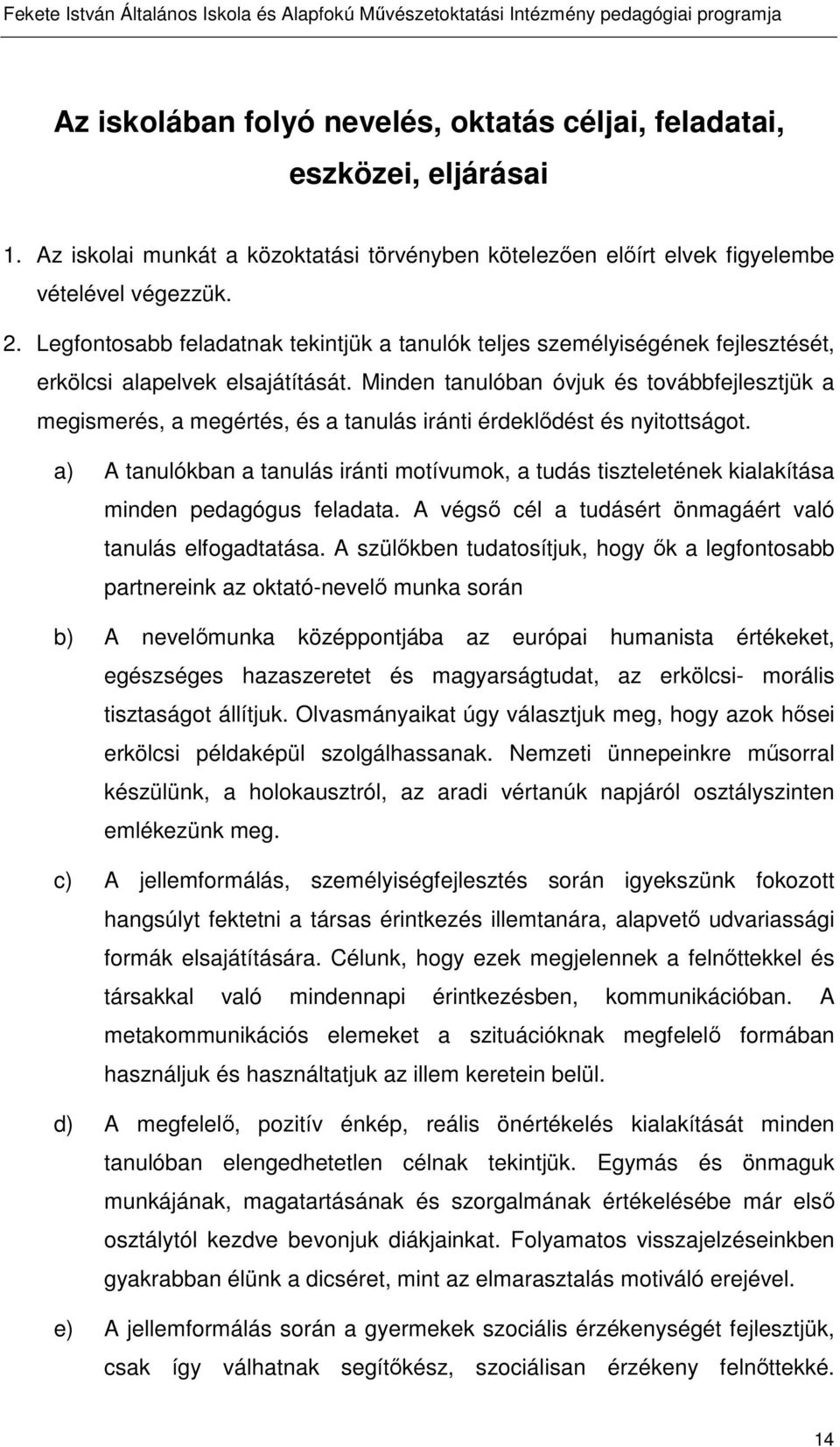 Minden tanulóban óvjuk és továbbfejlesztjük a megismerés, a megértés, és a tanulás iránti érdeklődést és nyitottságot.