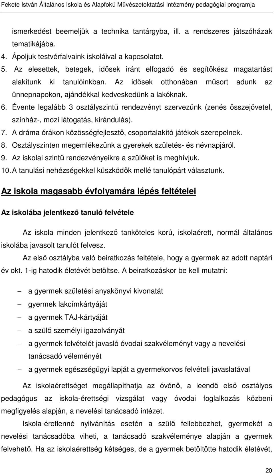 Évente legalább 3 osztályszintű rendezvényt szervezünk (zenés összejövetel, színház-, mozi látogatás, kirándulás). 7. A dráma órákon közösségfejlesztő, csoportalakító játékok szerepelnek. 8.