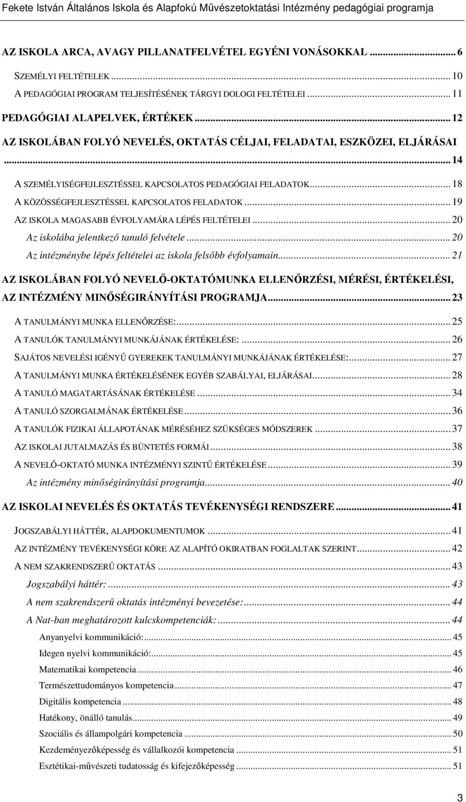 .. 19 AZ ISKOLA MAGASABB ÉVFOLYAMÁRA LÉPÉS FELTÉTELEI... 20 Az iskolába jelentkező tanuló felvétele... 20 Az intézménybe lépés feltételei az iskola felsőbb évfolyamain.