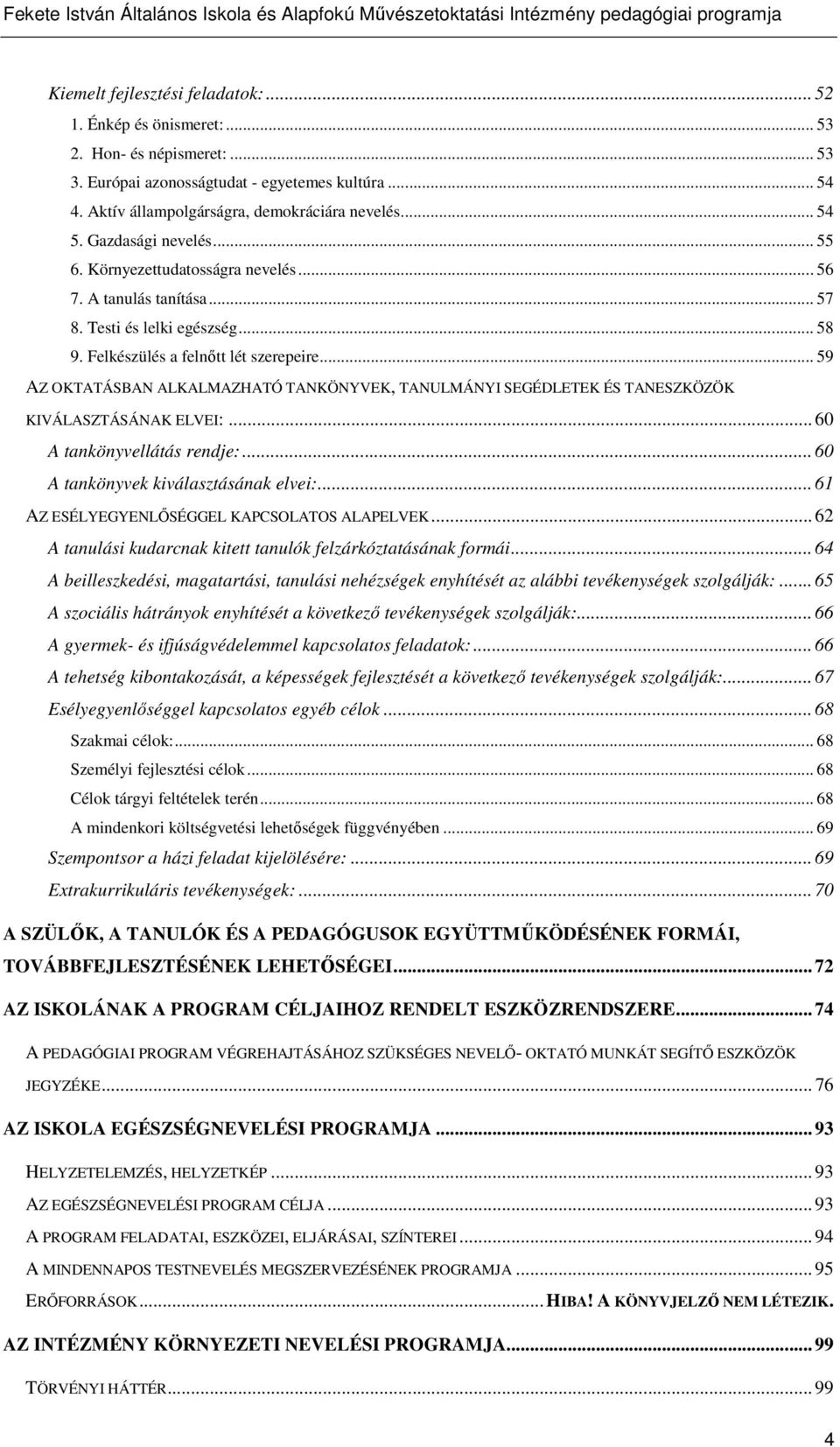 .. 59 AZ OKTATÁSBAN ALKALMAZHATÓ TANKÖNYVEK, TANULMÁNYI SEGÉDLETEK ÉS TANESZKÖZÖK KIVÁLASZTÁSÁNAK ELVEI:... 60 A tankönyvellátás rendje:... 60 A tankönyvek kiválasztásának elvei:.