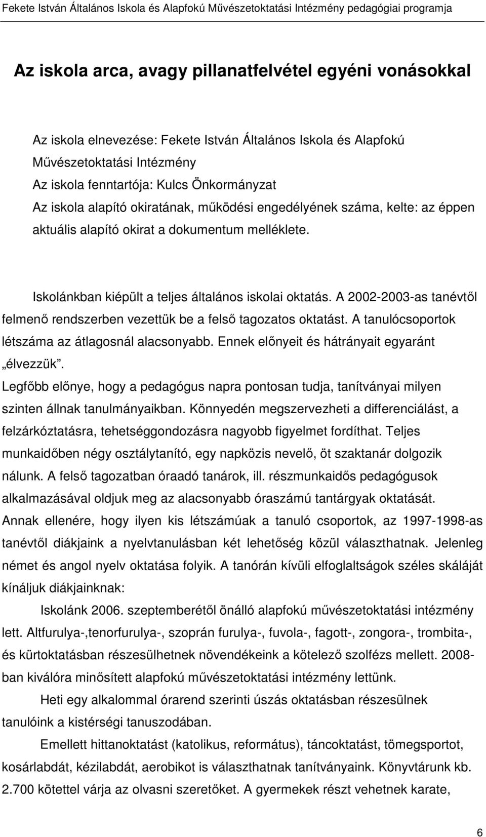 A 2002-2003-as tanévtől felmenő rendszerben vezettük be a felső tagozatos oktatást. A tanulócsoportok létszáma az átlagosnál alacsonyabb. Ennek előnyeit és hátrányait egyaránt élvezzük.