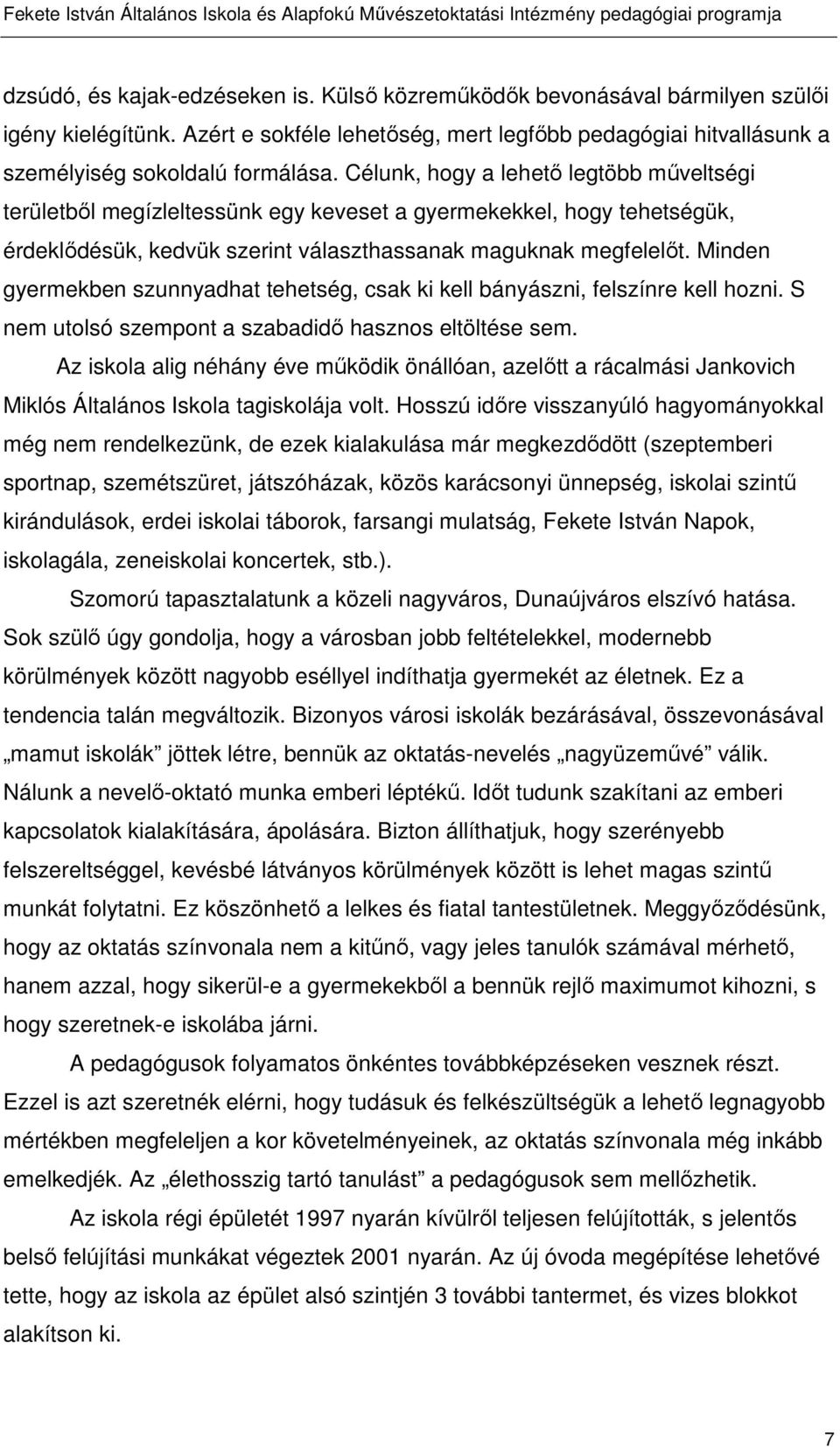 Minden gyermekben szunnyadhat tehetség, csak ki kell bányászni, felszínre kell hozni. S nem utolsó szempont a szabadidő hasznos eltöltése sem.