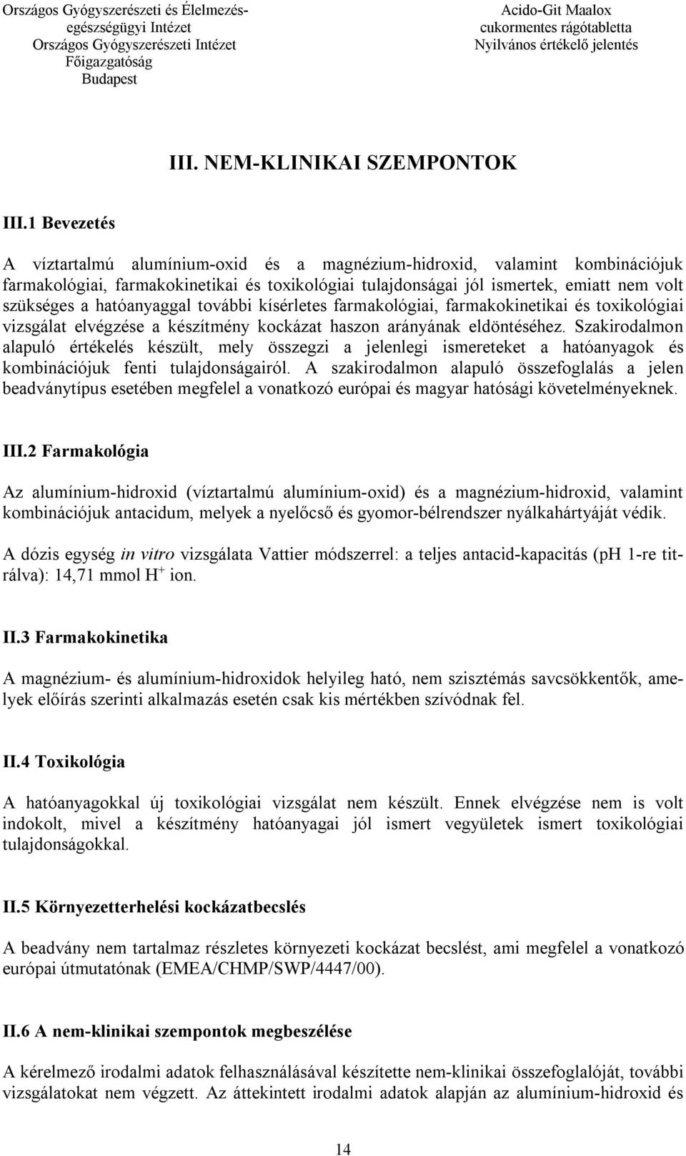 hatóanyaggal további kísérletes farmakológiai, farmakokinetikai és toxikológiai vizsgálat elvégzése a készítmény kockázat haszon arányának eldöntéséhez.