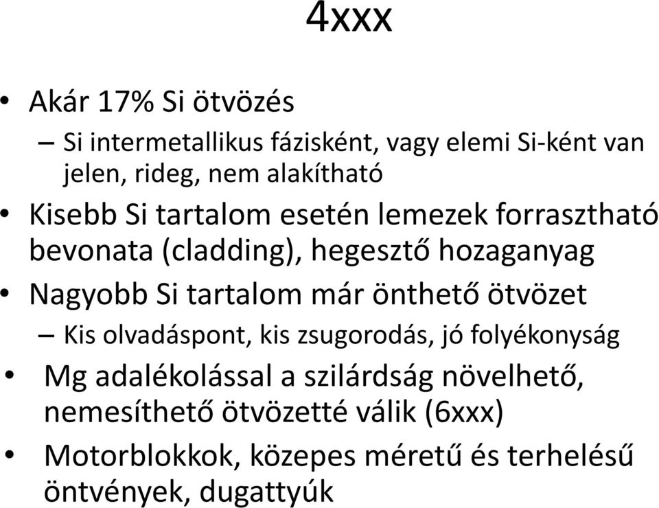 Nagyobb Si tartalom már önthető ötvözet Kis olvadáspont, kis zsugorodás, jó folyékonyság Mg adalékolással