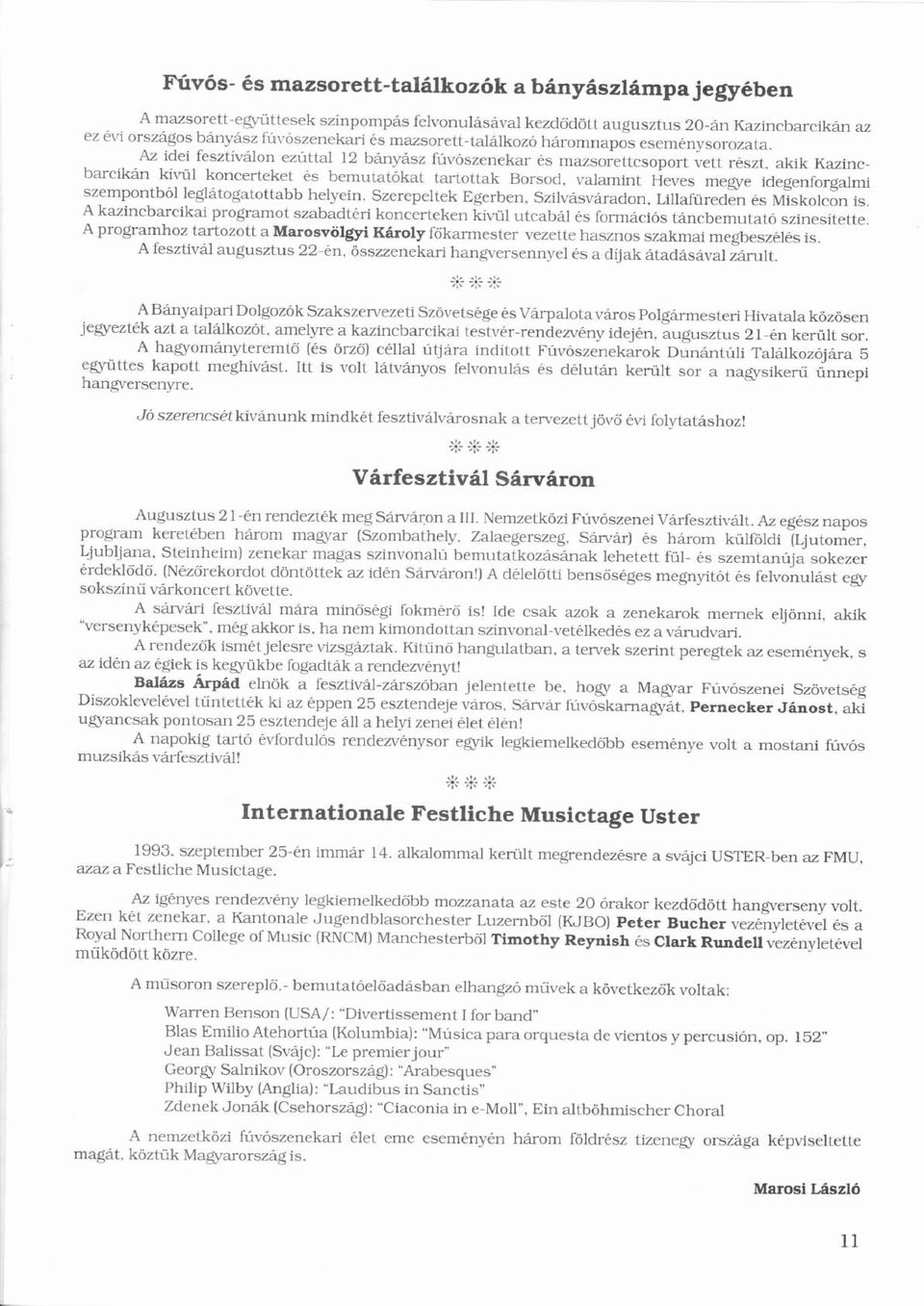 Az idei fesztivlon í ezúttal 12 bnysz fúvószenekarú ó s mazsorettcsoport vett rszt, akik Kazincbarcikn kívül í ü koncerteket s bemutatókató tartottak Borsod.
