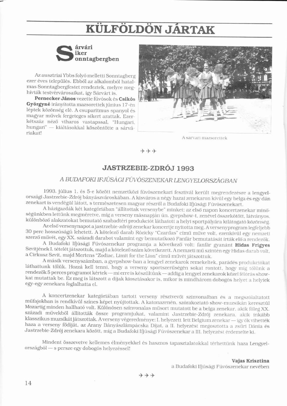 l Györgyn ö irnyította í mazsorettek júniusú l7-n lptek közönsgö ö el. A csuparitmus spanyol s ` magyar műű vekfergeteges sikert arattak. Ezer» j ktszz É nző ő viharos vastapssal.