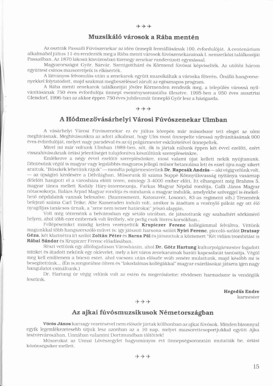 Az 1870 lakosúú kisvrosban tizenegy zenekar randevúzottú egymssal. Magyarorszgot Győő r, Srvr, Szentgotthrd s Körmend ö fúvósaió kpviseltk. Az utóbbió hrom együttest csinos mazsorettjeik is elkisrtk.
