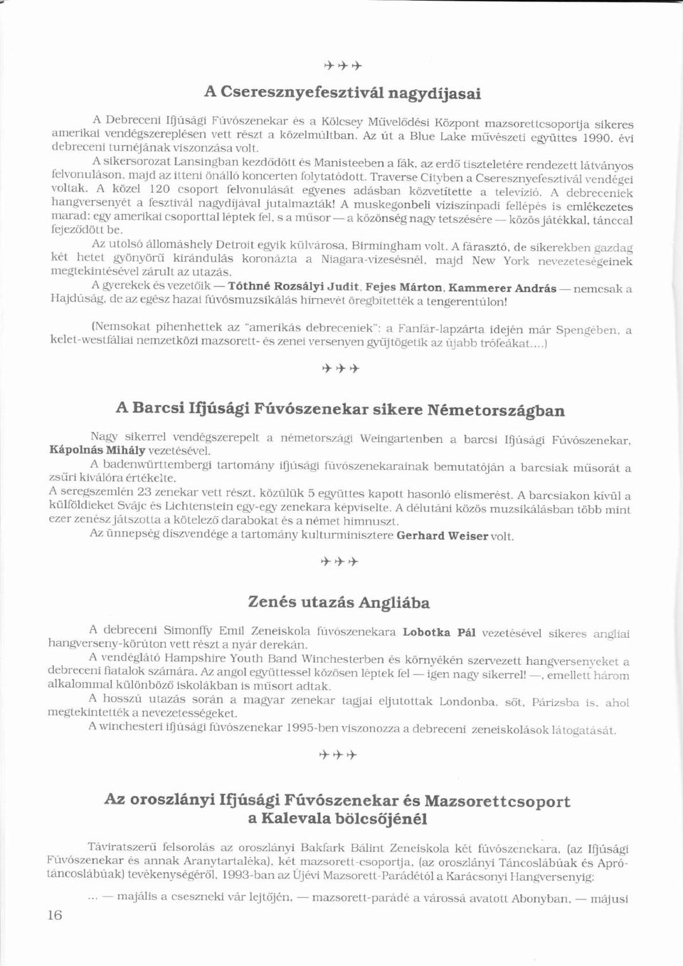 A sikersorozat Lansingban kezdődött ő ö s Manisteeben a fk, É az erdő ő tiszteletre rendezett ltvnyos felvonulson, majd az itteni önlló ó koncerten folytatódott.
