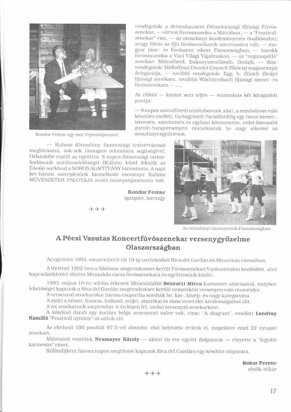 í _ az "orgonapótlóˇ` ó ó zenekar: Mtrafüred, ü Bakonyszentlszló, Ó Bodajk, _ díszvendgeink: Midlothian District Council (Skócia) ó magasrangúú delegciója. ó _ tovbbi vendgeink: Egg. b.