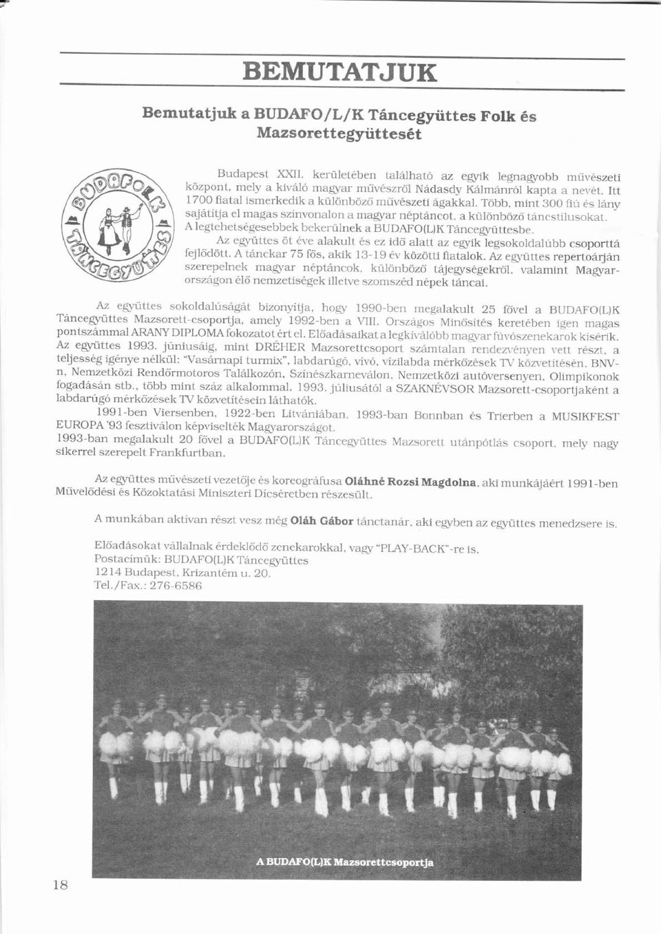 Több, ö mint 300 fiú s lny sajtítja í el magas színvonaloní a magyar nptncot. a különbözőü ö ö ő tncstílusokat. í A legtehetsgesebbek bekerülnek ü a BUDAFO(L)K Tncegyüttesbe.