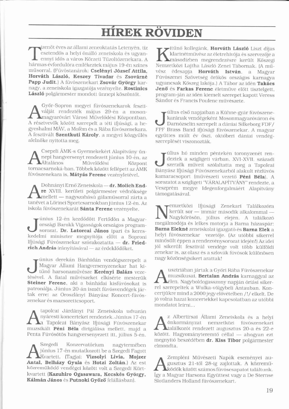 ) A fúvószenekartú Zsovr György ö karnagy, a Zeneiskola igazgatója ó veznyelte. Rostinics Lszló ő polgrmester mondott ünnepi köszöntőt.