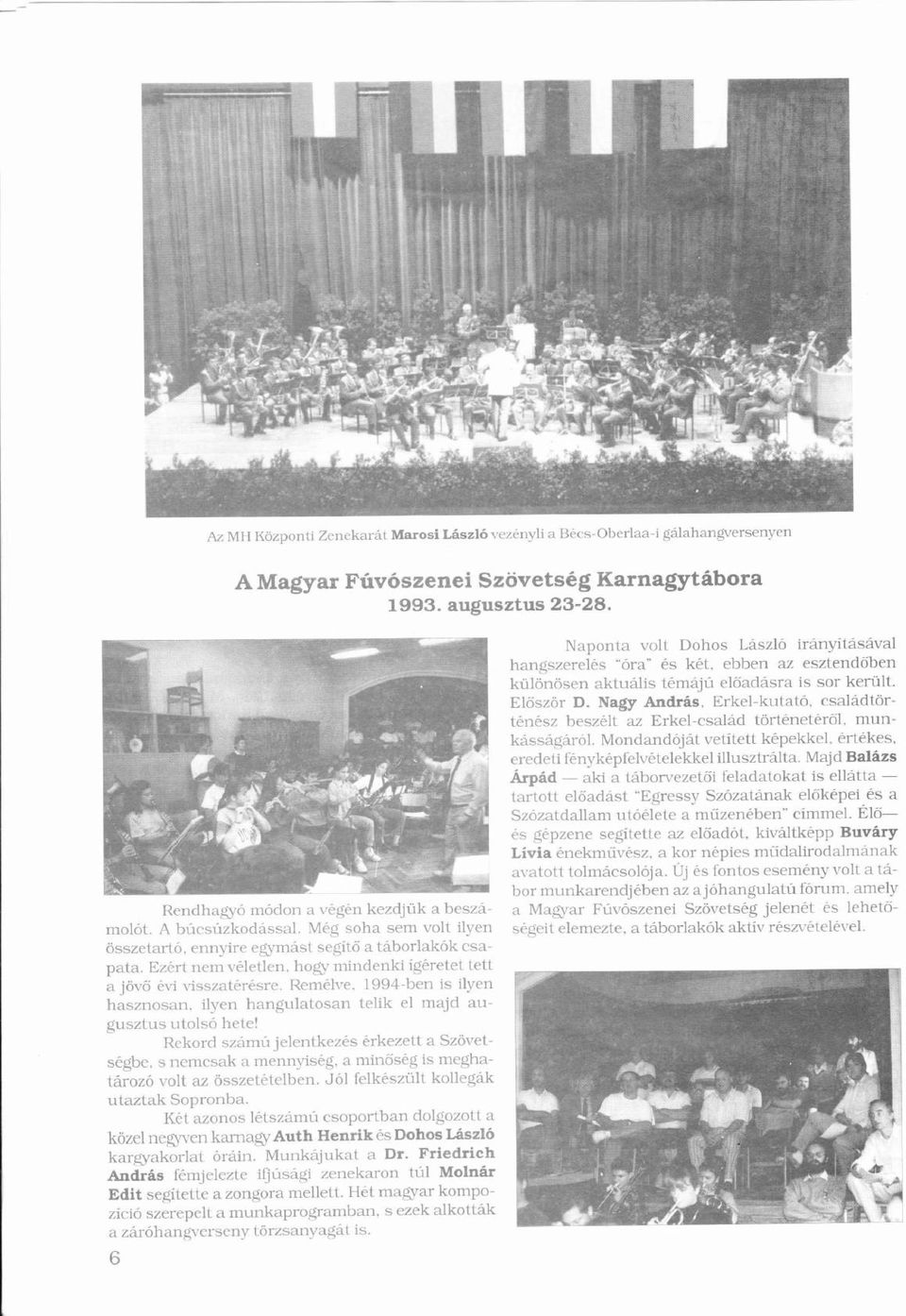 hogy mindenki ígretet tett a jövöö ő vi visszatrsre. Remlve. 1994-ben is ilyen hasznosan, ilyen hangulatosan telik el majd augusztus utolsó ó hete! Rekord szmú ú jelentkezs rkezett a Szövetsgbe.