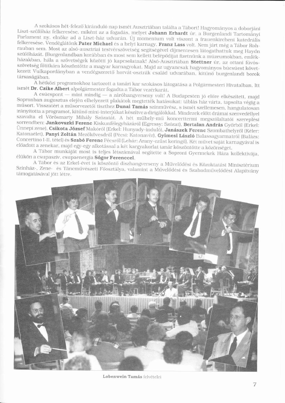 Vendgltónk Ó Pater Michael s a helyi karnagy. Franz Lass volt. Nem jrt mg a Tbor Rohrauban sem. Most az alsó-ausztriai ó testvrszövetsg ö segítsgvel díjmentesení ltogathattuk meg Haydn szúlőhzt.