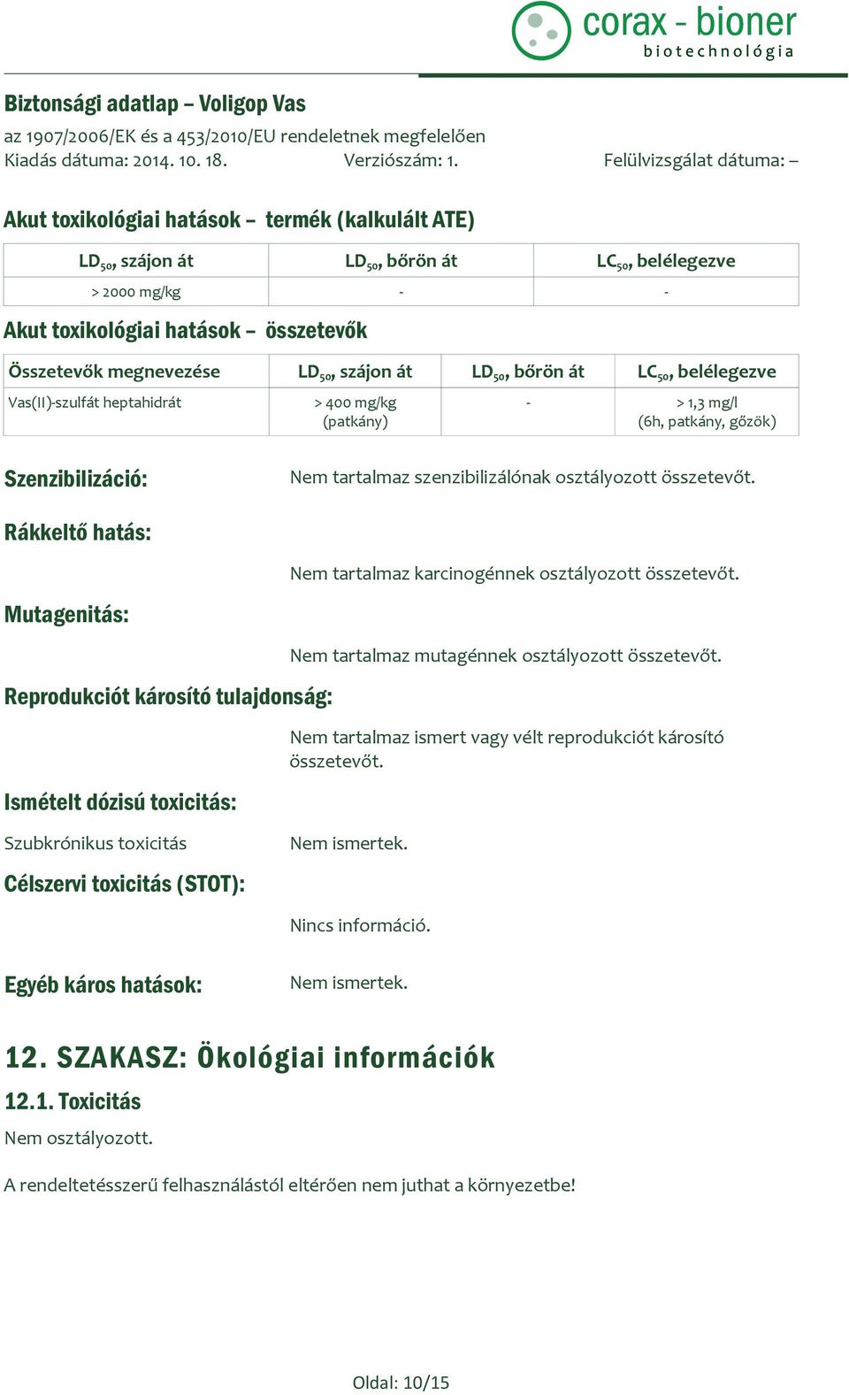 Rákkeltő hatás: Nem tartalmaz karcinogénnek osztályozott összetevőt. Mutagenitás: Reprodukciót károsító tulajdonság: Ismételt dózisú toxicitás: Nem tartalmaz mutagénnek osztályozott összetevőt.