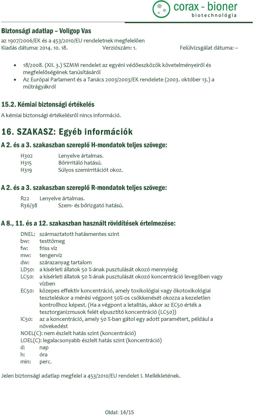 szakaszban szereplő H-mondatok teljes szövege: H302 H315 H319 Lenyelve ártalmas. Bőrirritáló hatású. Súlyos szemirritációt okoz. A 2. és a 3.