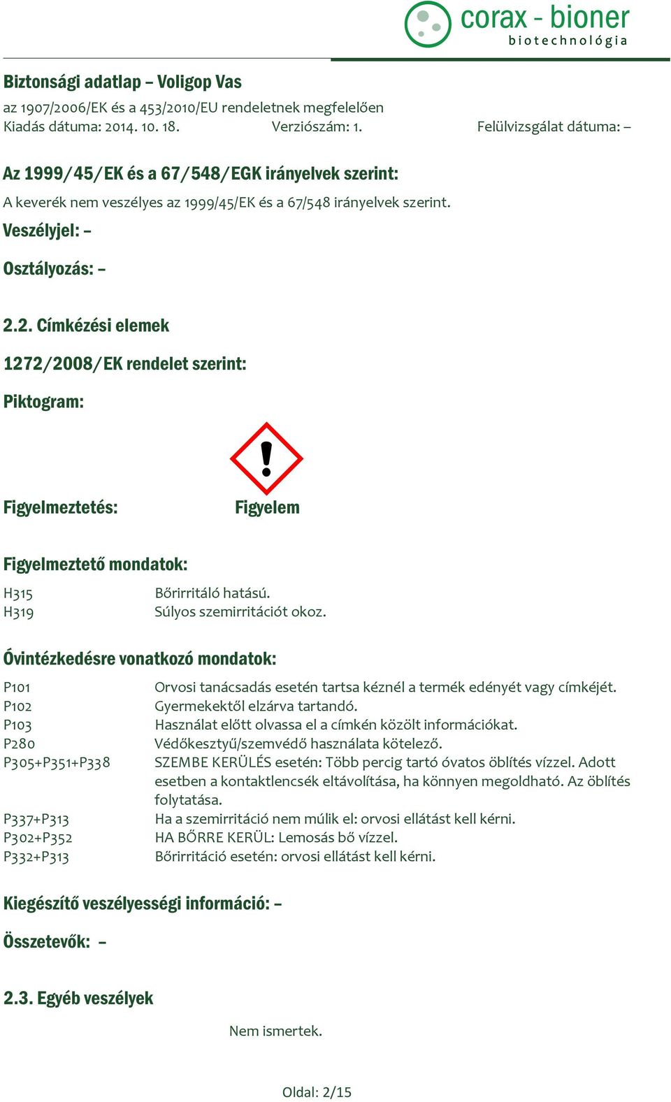 Óvintézkedésre vonatkozó mondatok: P101 P102 P103 P280 P305+P351+P338 P337+P313 P302+P352 P332+P313 Kiegészítő veszélyességi információ: Összetevők: Orvosi tanácsadás esetén tartsa kéznél a termék