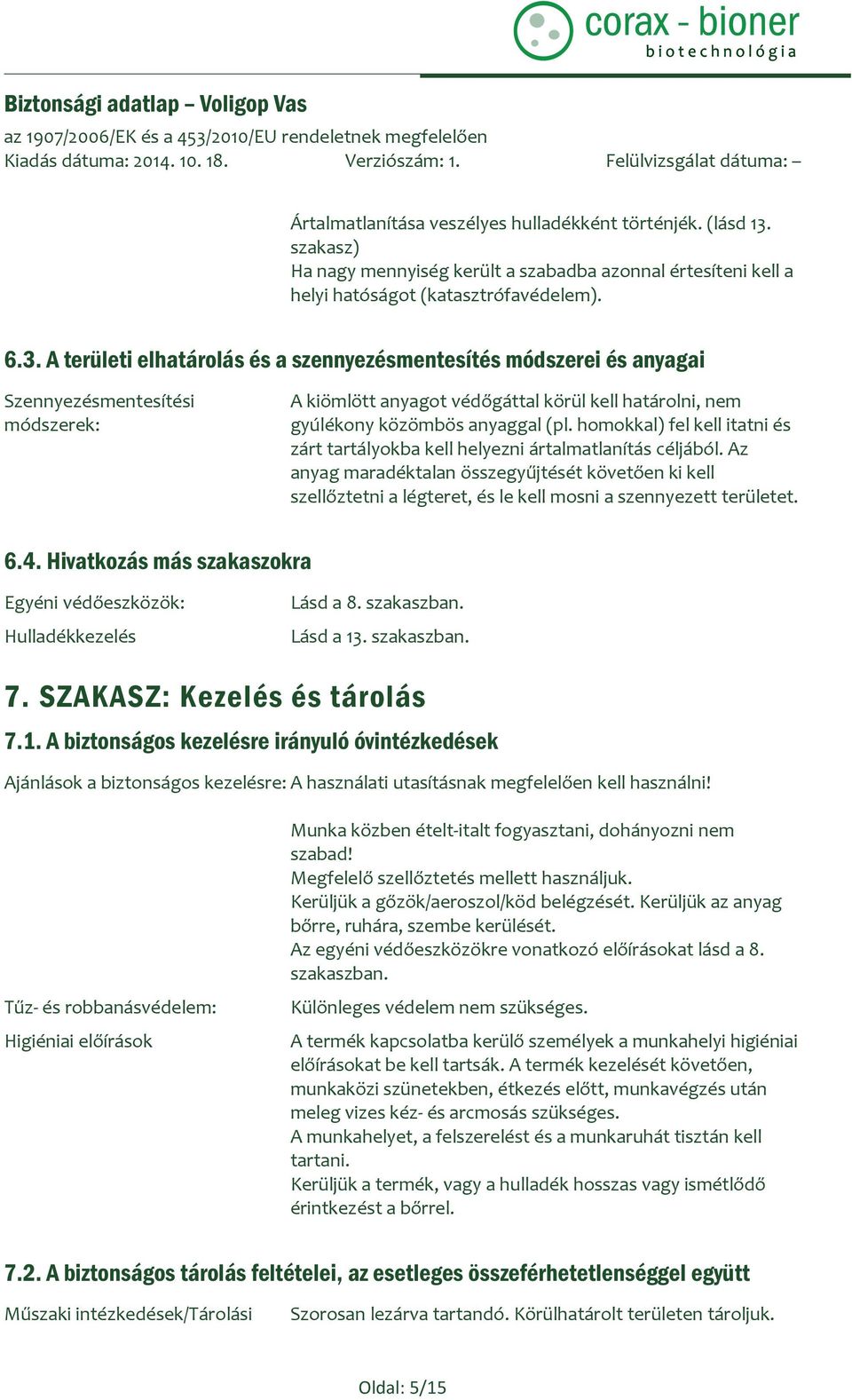 A területi elhatárolás és a szennyezésmentesítés módszerei és anyagai Szennyezésmentesítési módszerek: A kiömlött anyagot védőgáttal körül kell határolni, nem gyúlékony közömbös anyaggal (pl.