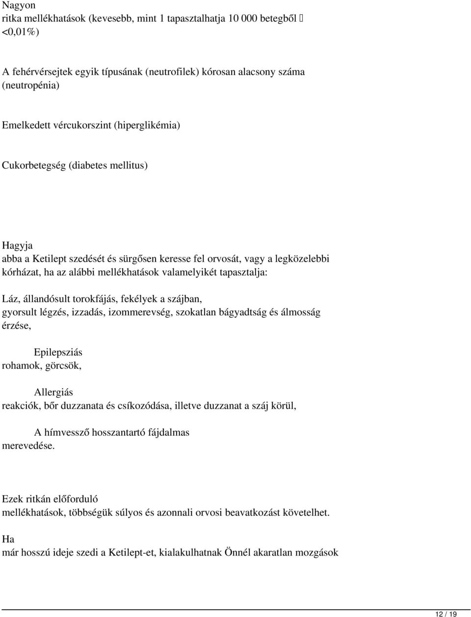 Láz, állandósult torokfájás, fekélyek a szájban, gyorsult légzés, izzadás, izommerevség, szokatlan bágyadtság és álmosság érzése, Epilepsziás rohamok, görcsök, llergiás reakciók, bőr duzzanata és