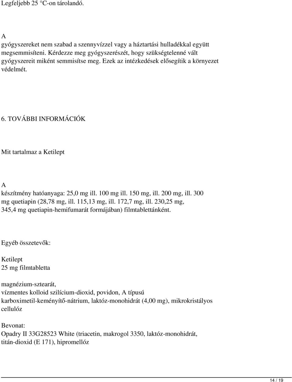 TOVÁBBI INFORMÁCIÓK Mit tartalmaz a Ketilept készítmény hatóanyaga: 25,0 mg ill. 100 mg ill. 150 mg, ill. 200 mg, ill. 300 mg quetiapin (28,78 mg, ill. 115,13 mg, ill. 172,7 mg, ill.