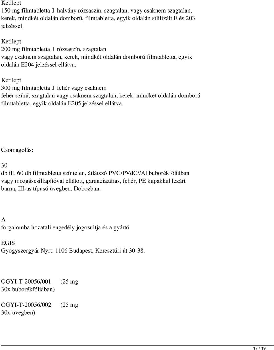 Ketilept 300 mg filmtabletta fehér vagy csaknem fehér színű, szagtalan vagy csaknem szagtalan, kerek, mindkét oldalán domború filmtabletta, egyik oldalán E205 jelzéssel ellátva. Csomagolás: 30 db ill.