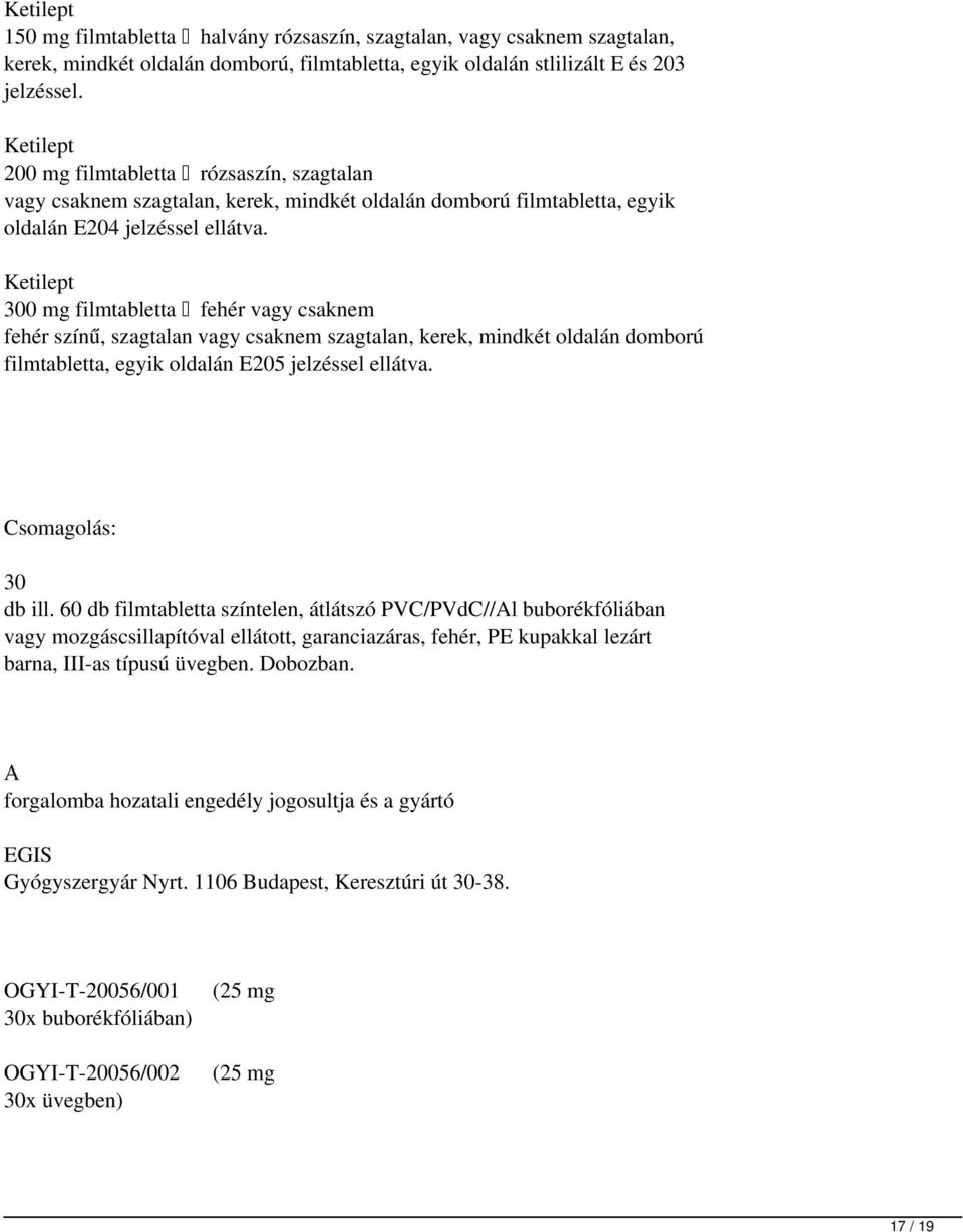 Ketilept 300 mg filmtabletta fehér vagy csaknem fehér színű, szagtalan vagy csaknem szagtalan, kerek, mindkét oldalán domború filmtabletta, egyik oldalán E205 jelzéssel ellátva. Csomagolás: 30 db ill.