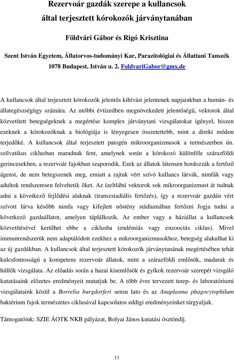 Az utóbbi évtizedben megnövekedett jelentıségő, vektorok által közvetített betegségeknek a megértése komplex járványtani vizsgálatokat igényel, hiszen ezeknek a kórokozóknak a biológiája is