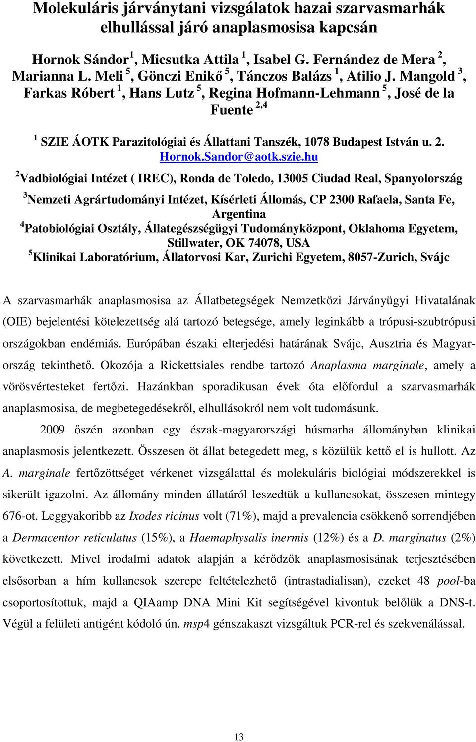 Mangold 3, Farkas Róbert 1, Hans Lutz 5, Regina Hofmann-Lehmann 5, José de la Fuente 2,4 1 SZIE ÁOTK Parazitológiai és Állattani Tanszék, 1078 Budapest István u. 2. Hornok.Sandor@aotk.szie.