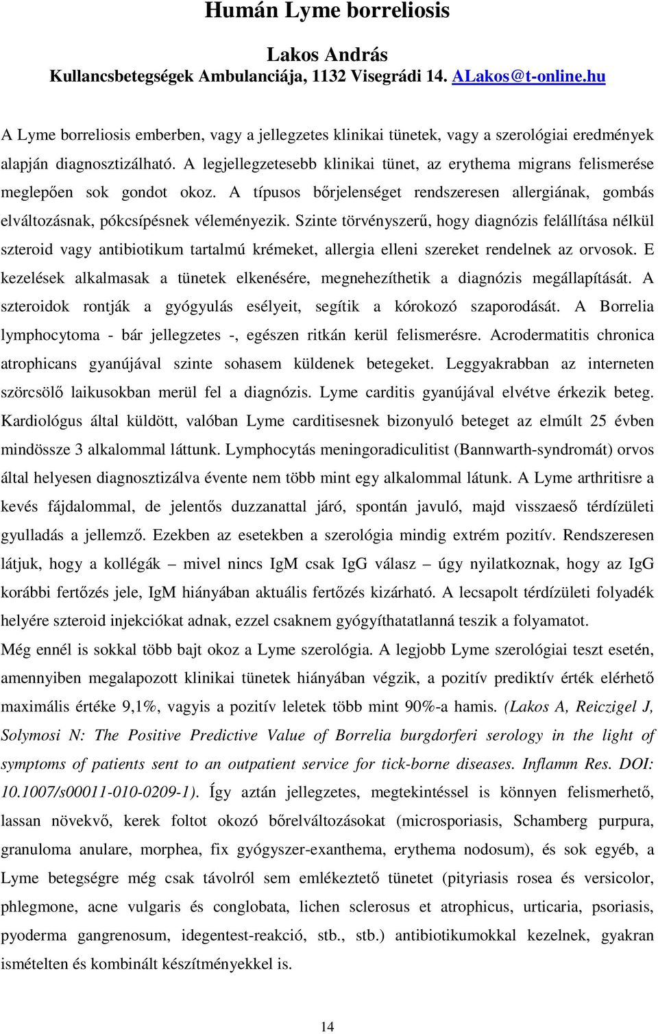 A legjellegzetesebb klinikai tünet, az erythema migrans felismerése meglepıen sok gondot okoz. A típusos bırjelenséget rendszeresen allergiának, gombás elváltozásnak, pókcsípésnek véleményezik.