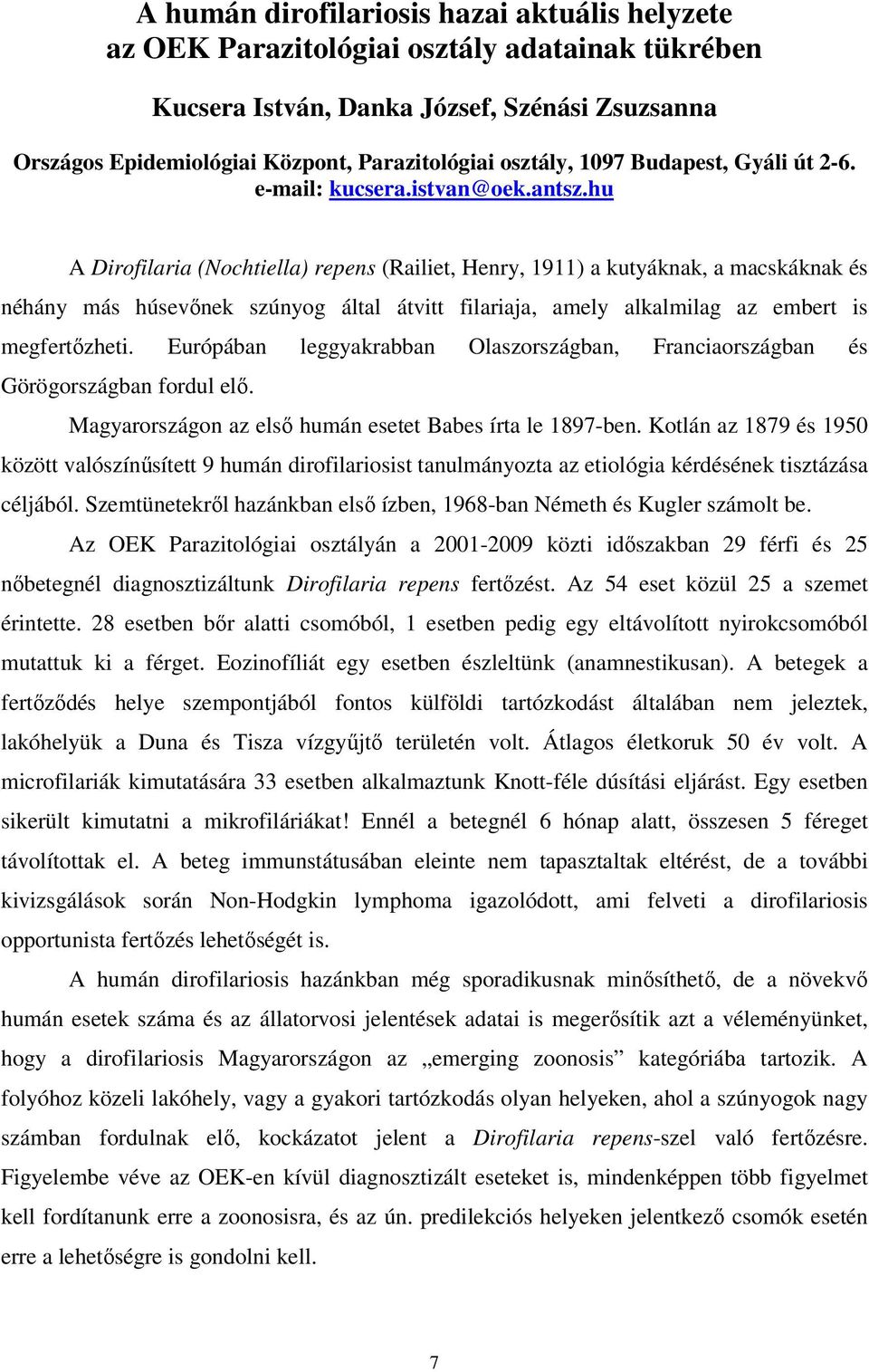 hu A Dirofilaria (Nochtiella) repens (Railiet, Henry, 1911) a kutyáknak, a macskáknak és néhány más húsevınek szúnyog által átvitt filariaja, amely alkalmilag az embert is megfertızheti.