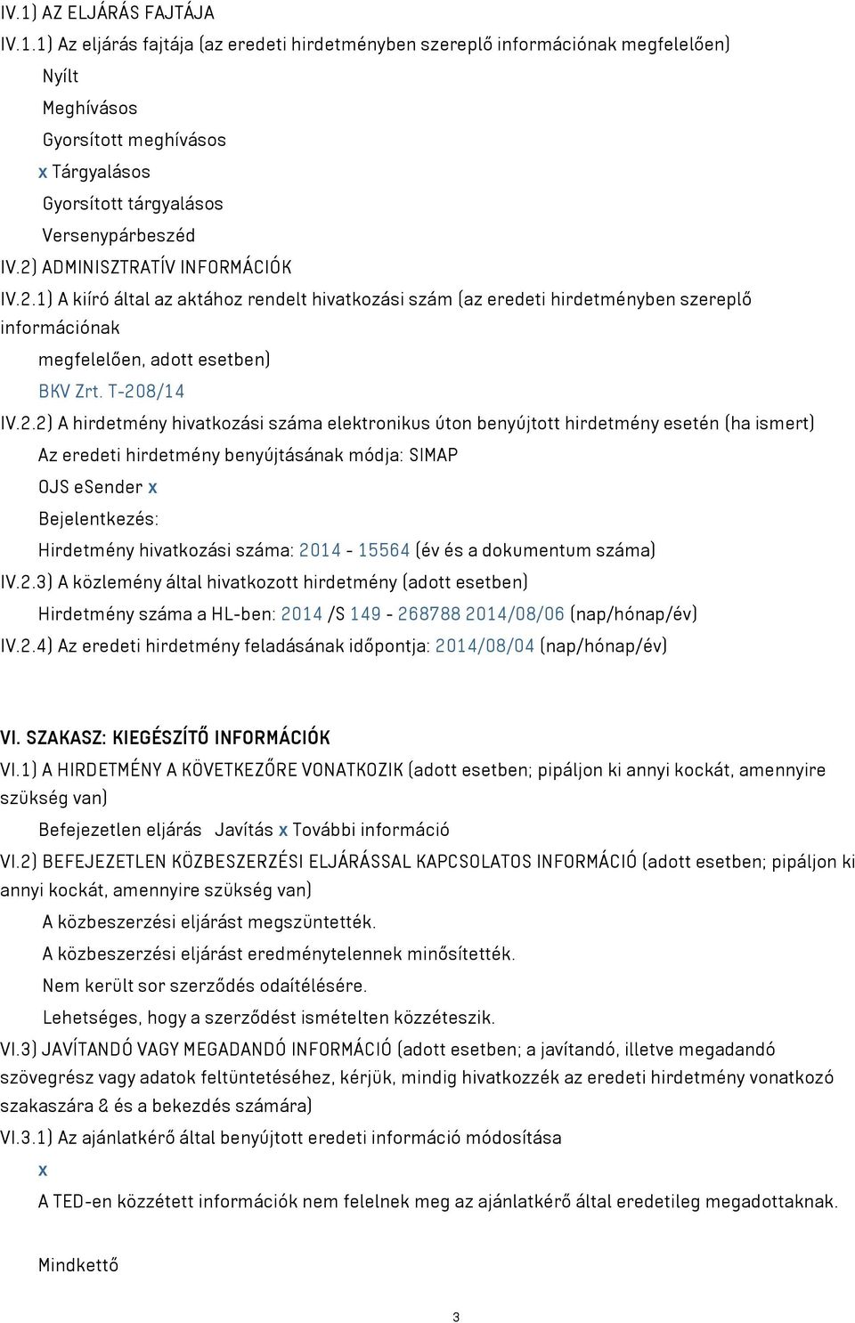 hirdetmény hivatkozási száma elektronikus úton benyújtott hirdetmény esetén (ha ismert) Az eredeti hirdetmény benyújtásának módja: SIMAP OJS esender x Bejelentkezés: Hirdetmény hivatkozási száma: