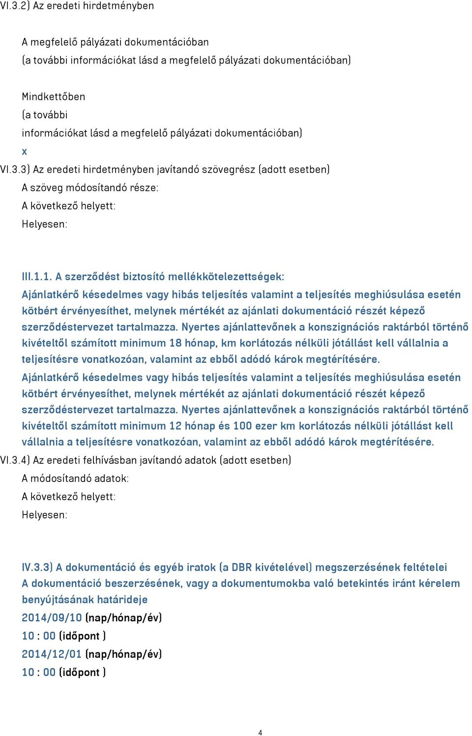 1. A szerződést biztosító mellékkötelezettségek: Ajánlatkérő késedelmes vagy hibás teljesítés valamint a teljesítés meghiúsulása esetén kötbért érvényesíthet, melynek mértékét az ajánlati