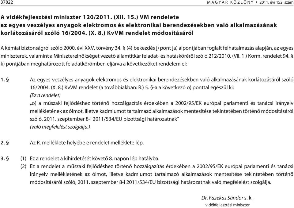 (4) bekezdés j) pont ja) alpontjában foglalt felhatalmazás alapján, az egyes miniszterek, valamint a Miniszterelnökséget vezetõ államtitkár feladat- és hatáskörérõl szóló 212/2010. (VII. 1.) Korm.