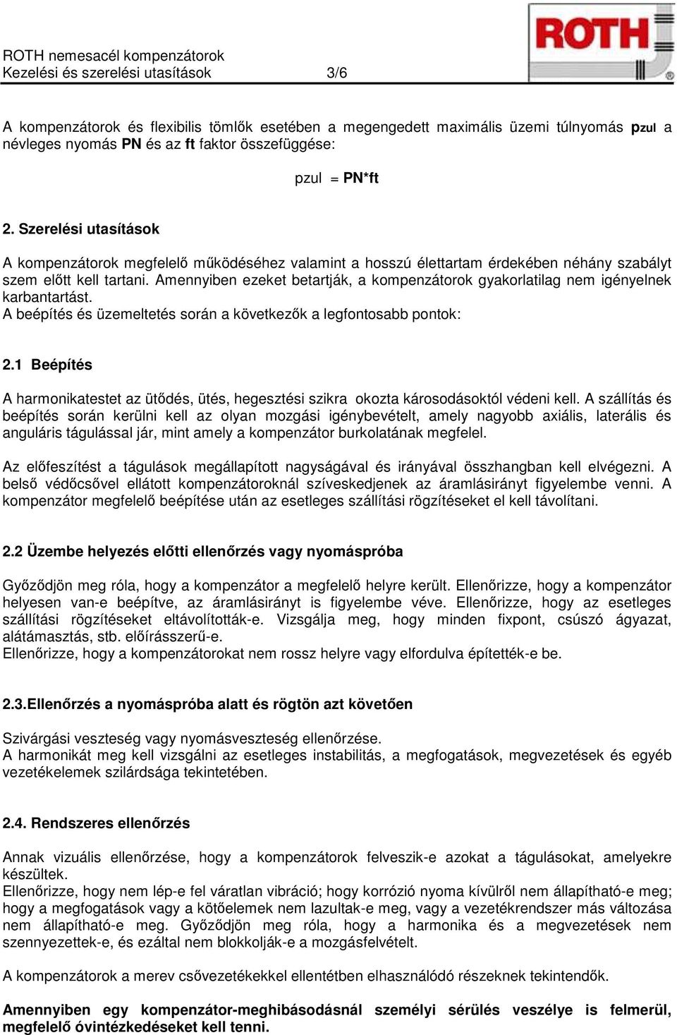 Amennyiben ezeket betartják, a kompenzátorok gyakorlatilag nem igényelnek karbantartást. A beépítés és üzemeltetés során a következők a legfontosabb pontok: 2.