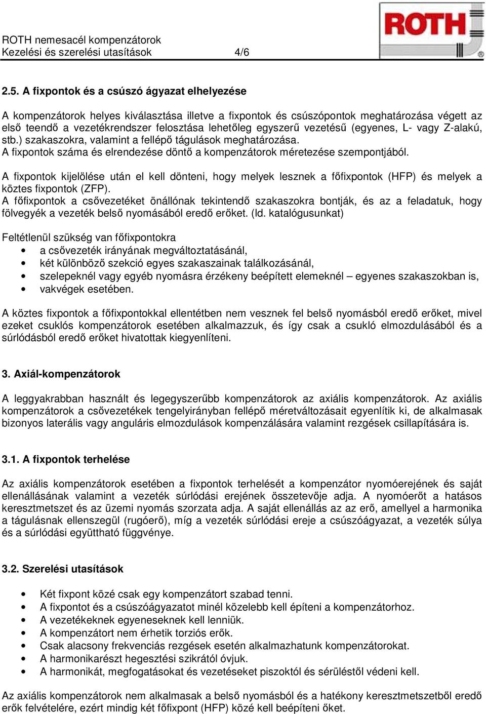 vezetésű (egyenes, L- vagy Z-alakú, stb.) szakaszokra, valamint a fellépő tágulások meghatározása. A fixpontok száma és elrendezése döntő a kompenzátorok méretezése szempontjából.