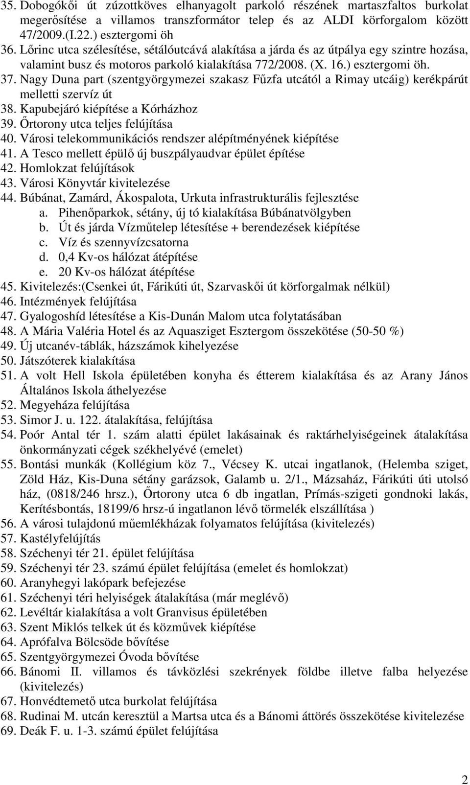 Nagy Duna part (szentgyörgymezei szakasz Főzfa utcától a Rimay utcáig) kerékpárút melletti szervíz út 38. Kapubejáró kiépítése a Kórházhoz 39. İrtorony utca teljes felújítása 40.