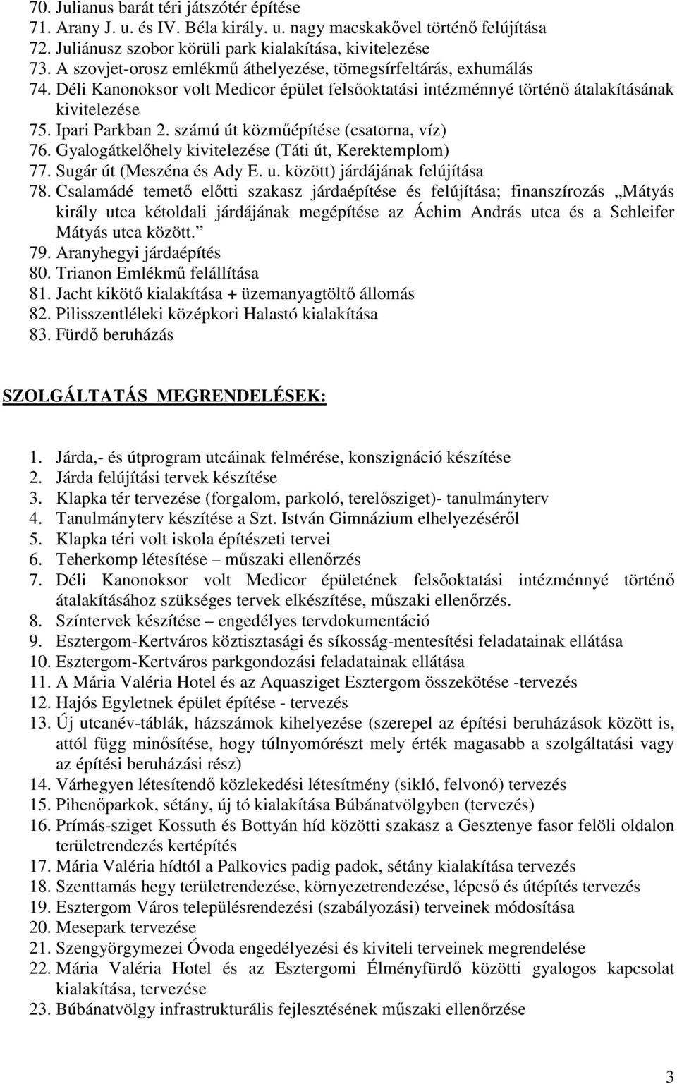 számú út közmőépítése (csatorna, víz) 76. Gyalogátkelıhely kivitelezése (Táti út, Kerektemplom) 77. Sugár út (Meszéna és Ady E. u. között) járdájának felújítása 78.