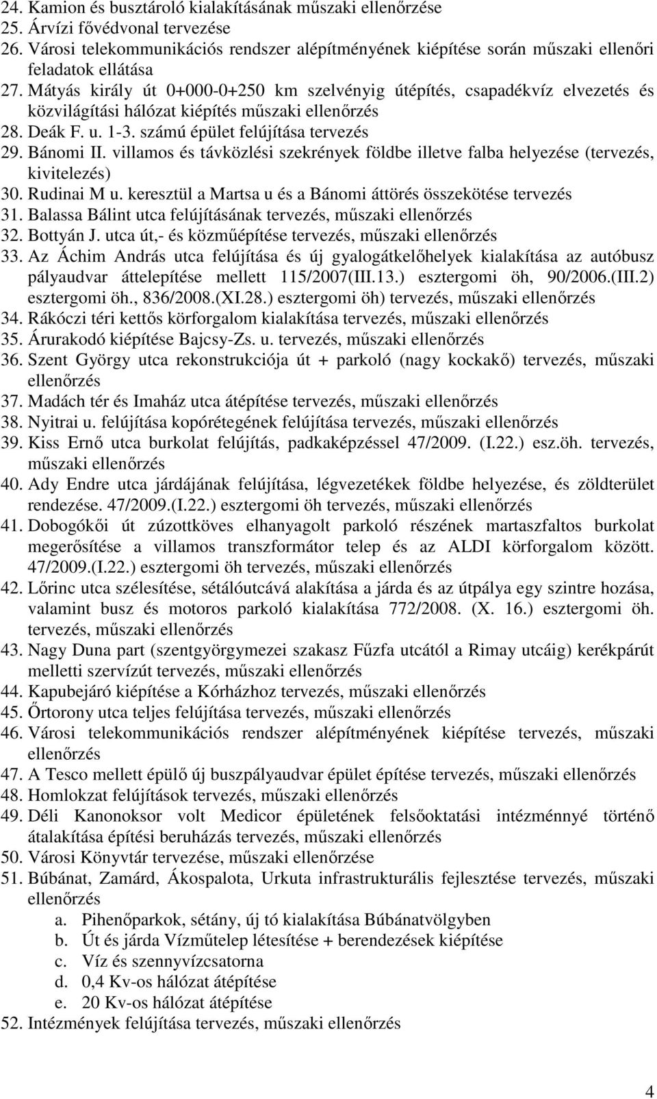 villamos és távközlési szekrények földbe illetve falba helyezése (tervezés, kivitelezés) 30. Rudinai M u. keresztül a Martsa u és a Bánomi áttörés összekötése tervezés 31.