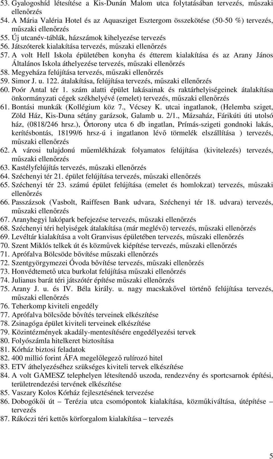 A volt Hell Iskola épületében konyha és étterem kialakítása és az Arany János Általános Iskola áthelyezése tervezés, 58. Megyeháza felújítása tervezés, 59. Simor J. u. 122.