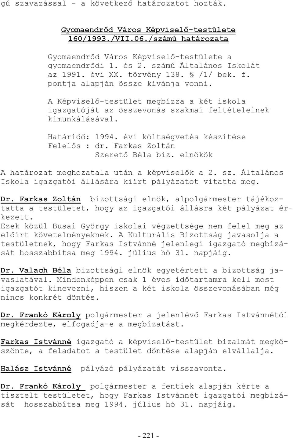 Farkas Zoltán Szeretı Béla biz. elnökök A határozat meghozatala után a képviselık a 2. sz. Általános Iskola igazgatói állására kiírt pályázatot vitatta meg. Dr.