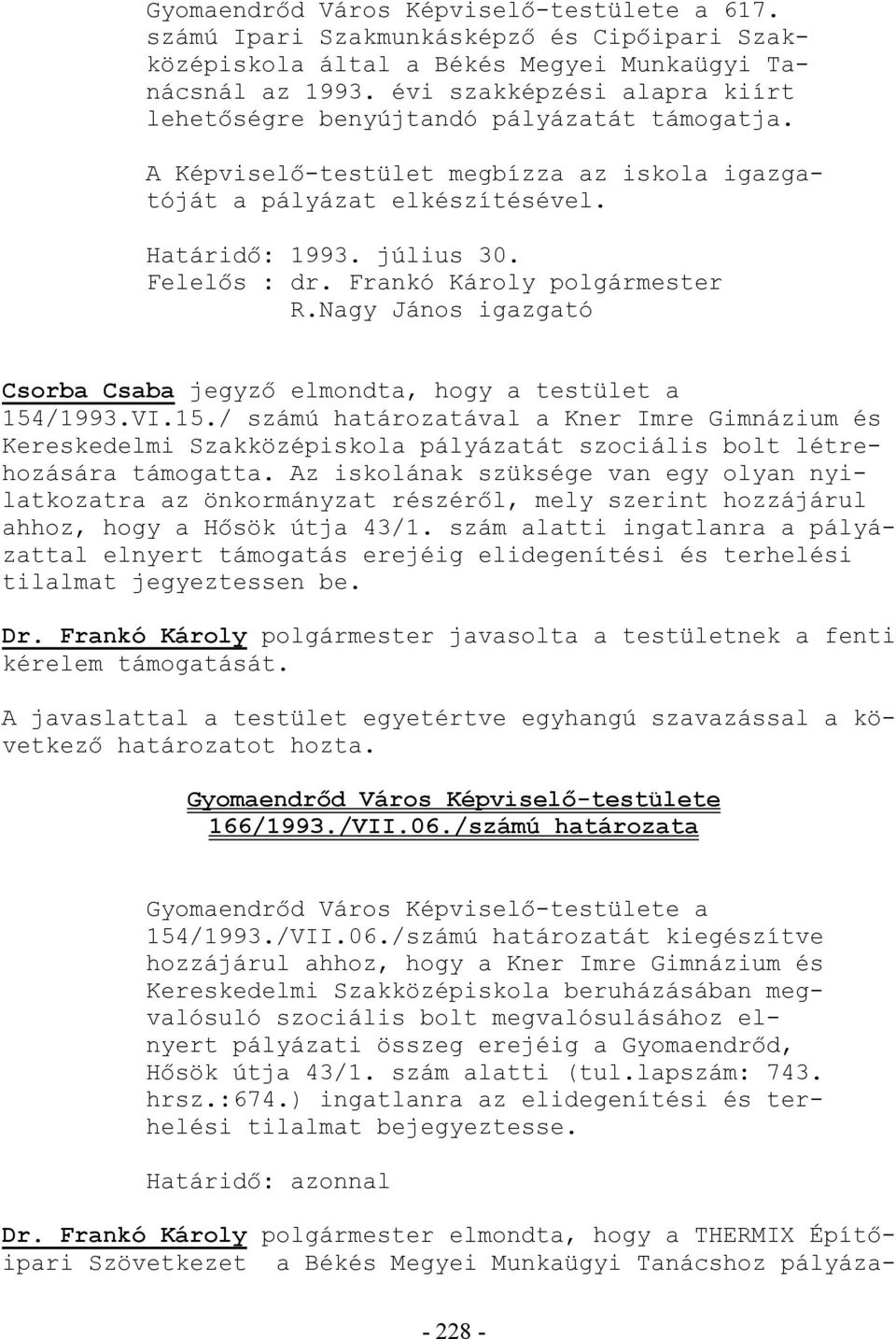 Nagy János igazgató Csorba Csaba jegyzı elmondta, hogy a testület a 154/1993.VI.15./ számú határozatával a Kner Imre Gimnázium és Kereskedelmi Szakközépiskola pályázatát szociális bolt létrehozására támogatta.